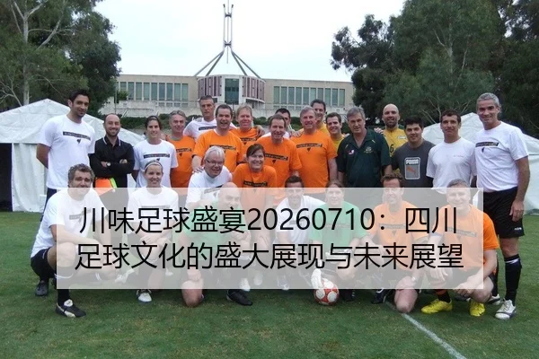 chuan-wei-zu-qiu-sheng-yan-si-chuan-zu-qiu-wen-hua-de-sheng-da-zhan-xian-yu-wei-lai-zhan-wang-2-758.jpg