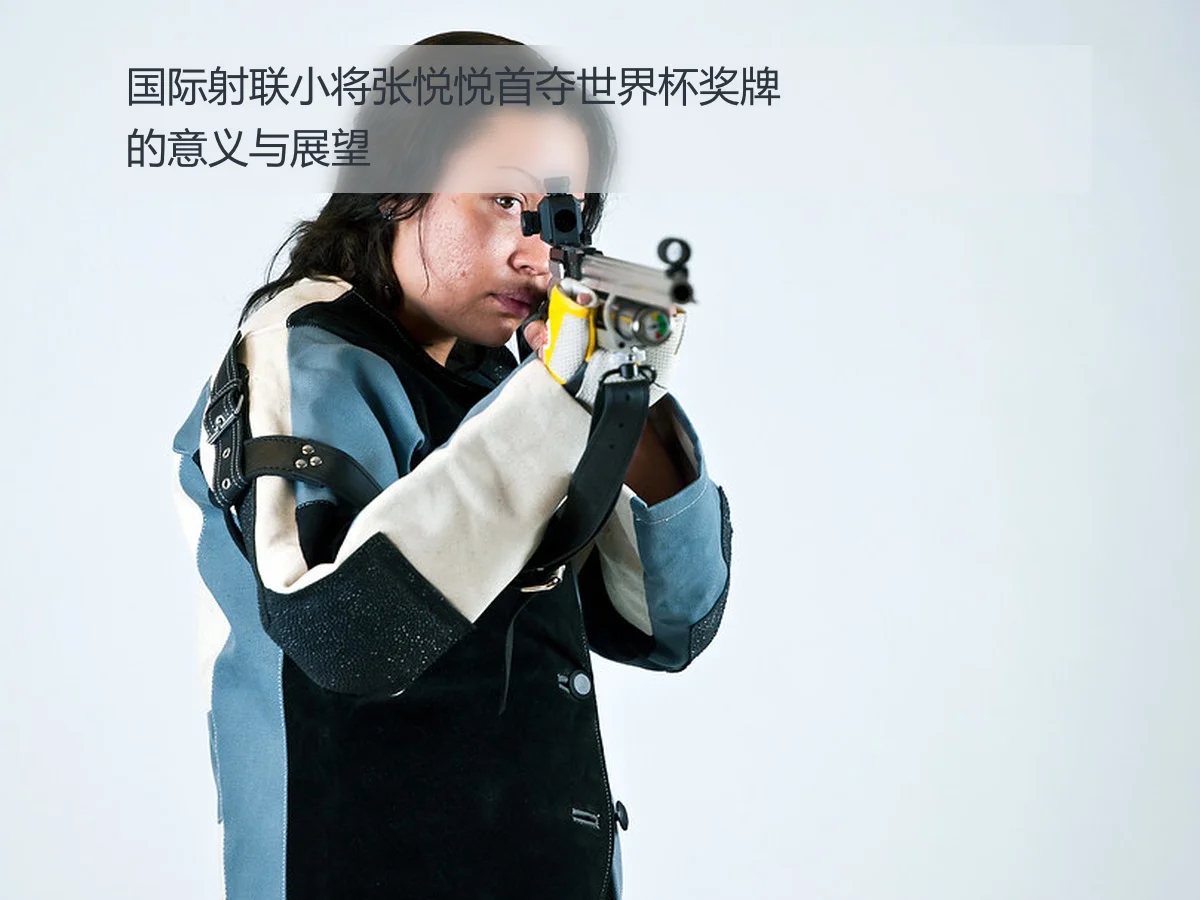 国际射联小将张悦悦首夺世界杯奖牌的意义与展望